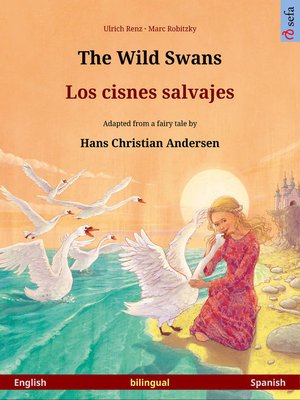 cover image of The Wild Swans – Los cisnes salvajes. Bilingual picture book adapted from a fairy tale by Hans Christian Andersen (English – Spanish)